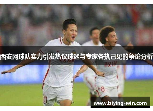 西安网球队实力引发热议球迷与专家各执己见的争论分析